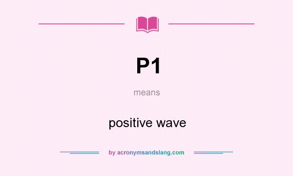 What does P1 mean? It stands for positive wave