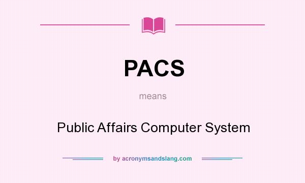 What does PACS mean? It stands for Public Affairs Computer System