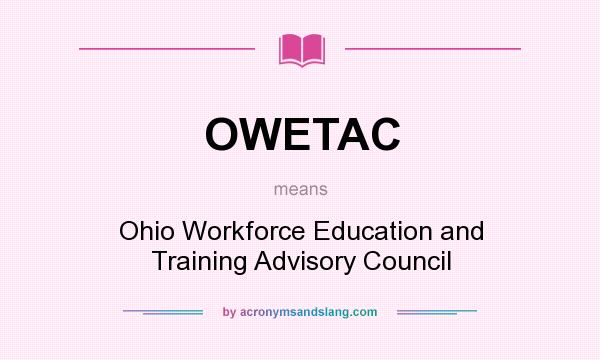 What does OWETAC mean? It stands for Ohio Workforce Education and Training Advisory Council