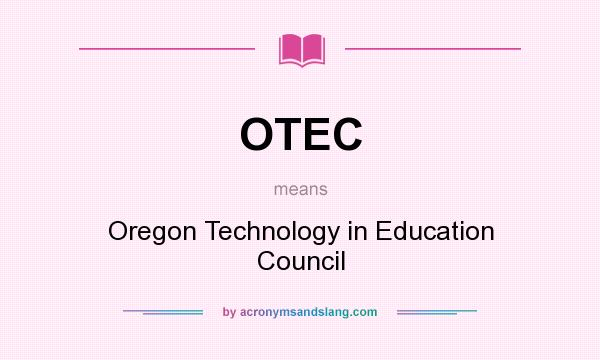 What does OTEC mean? It stands for Oregon Technology in Education Council