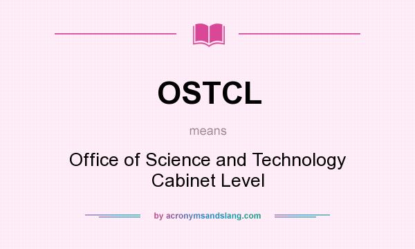 What does OSTCL mean? It stands for Office of Science and Technology Cabinet Level