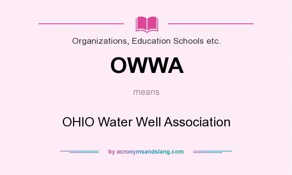 What does OWWA mean? It stands for OHIO Water Well Association