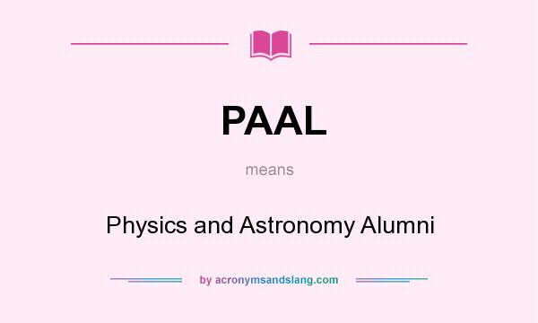 What does PAAL mean? It stands for Physics and Astronomy Alumni