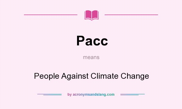 What does Pacc mean? It stands for People Against Climate Change