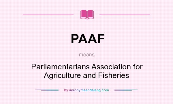What does PAAF mean? It stands for Parliamentarians Association for Agriculture and Fisheries