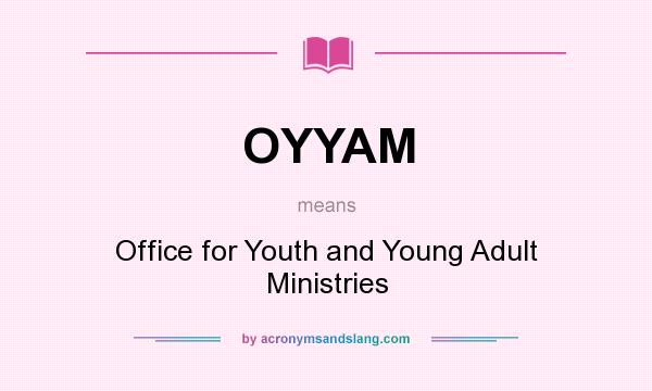 What does OYYAM mean? It stands for Office for Youth and Young Adult Ministries