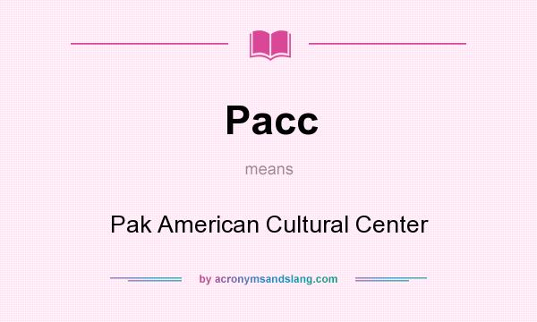 What does Pacc mean? It stands for Pak American Cultural Center
