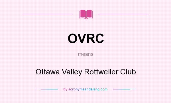 What does OVRC mean? It stands for Ottawa Valley Rottweiler Club