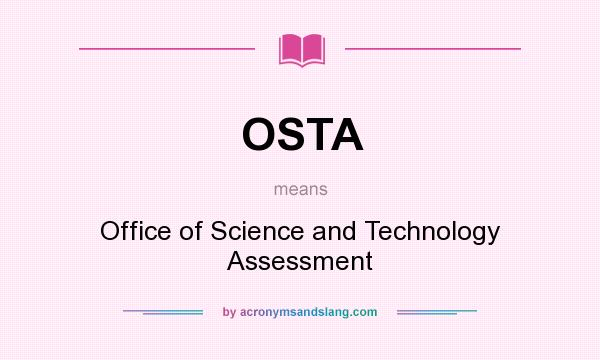 What does OSTA mean? It stands for Office of Science and Technology Assessment