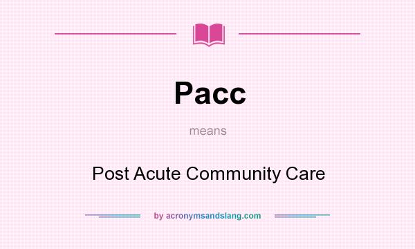 What does Pacc mean? It stands for Post Acute Community Care