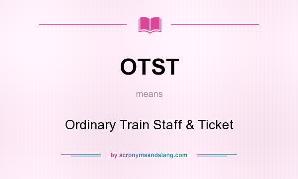 What does OTST mean? It stands for Ordinary Train Staff & Ticket