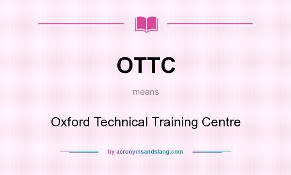What does OTTC mean? It stands for Oxford Technical Training Centre