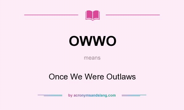 What does OWWO mean? It stands for Once We Were Outlaws