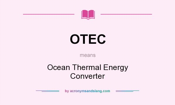 What does OTEC mean? It stands for Ocean Thermal Energy Converter