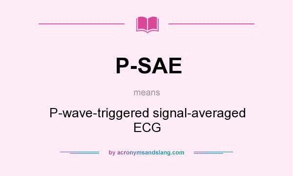 What does P-SAE mean? It stands for P-wave-triggered signal-averaged ECG