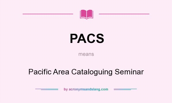 What does PACS mean? It stands for Pacific Area Cataloguing Seminar