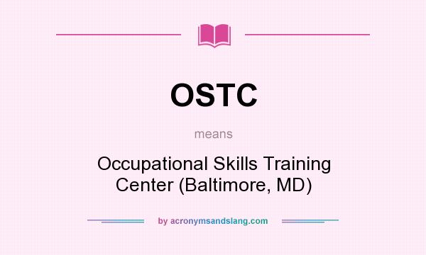 What does OSTC mean? It stands for Occupational Skills Training Center (Baltimore, MD)