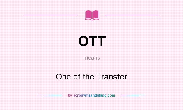 What does OTT mean? It stands for One of the Transfer