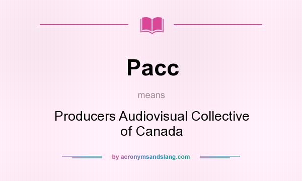 What does Pacc mean? It stands for Producers Audiovisual Collective of Canada