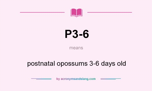What does P3-6 mean? It stands for postnatal opossums 3-6 days old