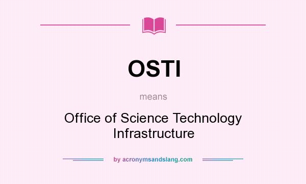 What does OSTI mean? It stands for Office of Science Technology Infrastructure