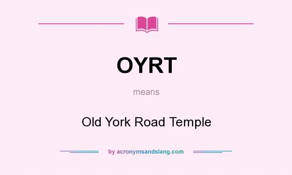 What does OYRT mean? It stands for Old York Road Temple