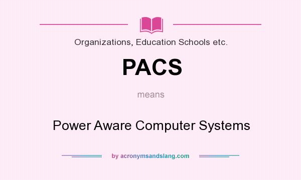 What does PACS mean? It stands for Power Aware Computer Systems