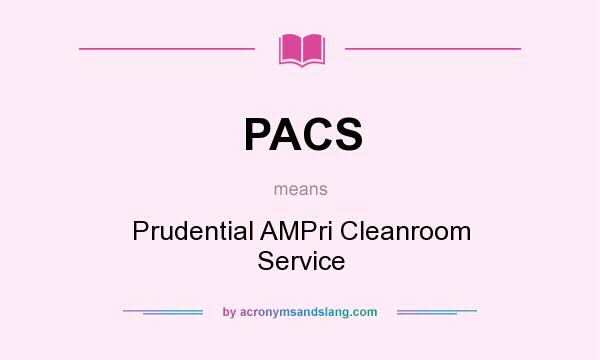 What does PACS mean? It stands for Prudential AMPri Cleanroom Service