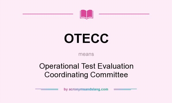 What does OTECC mean? It stands for Operational Test Evaluation Coordinating Committee