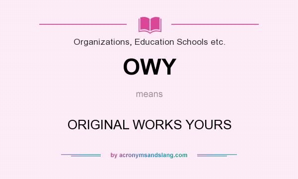 What does OWY mean? It stands for ORIGINAL WORKS YOURS