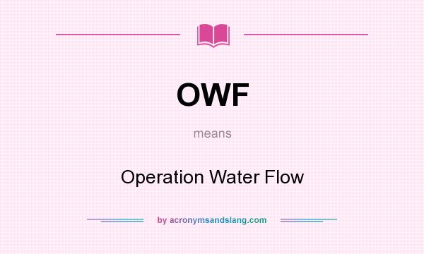 What does OWF mean? It stands for Operation Water Flow