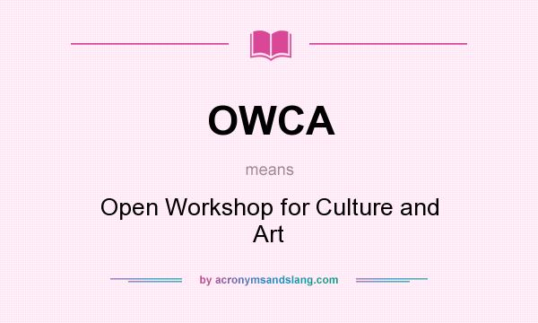 What does OWCA mean? It stands for Open Workshop for Culture and Art
