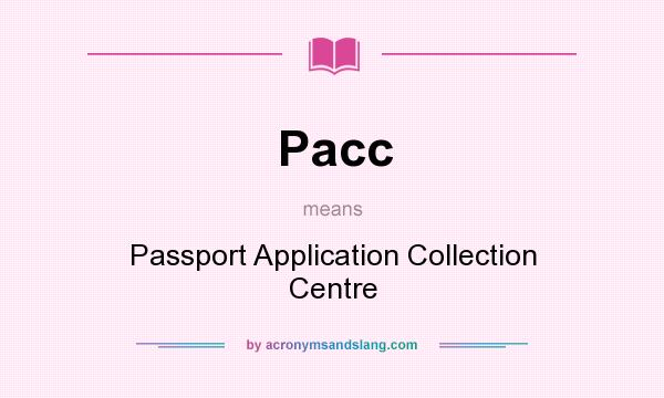 What does Pacc mean? It stands for Passport Application Collection Centre