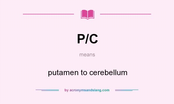 What does P/C mean? It stands for putamen to cerebellum