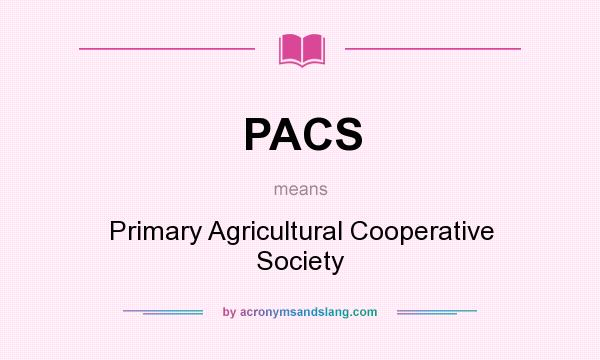 What does PACS mean? It stands for Primary Agricultural Cooperative Society