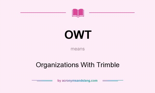 What does OWT mean? It stands for Organizations With Trimble