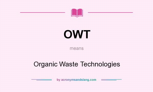 What does OWT mean? It stands for Organic Waste Technologies