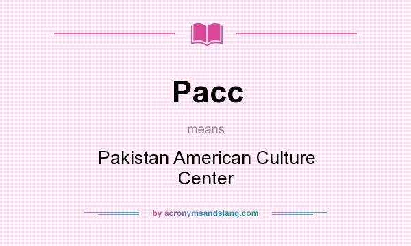 What does Pacc mean? It stands for Pakistan American Culture Center