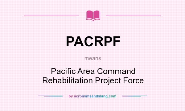 What does PACRPF mean? It stands for Pacific Area Command Rehabilitation Project Force