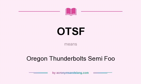 What does OTSF mean? It stands for Oregon Thunderbolts Semi Foo
