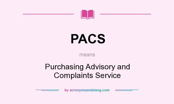 What does PACS mean? It stands for Purchasing Advisory and Complaints Service