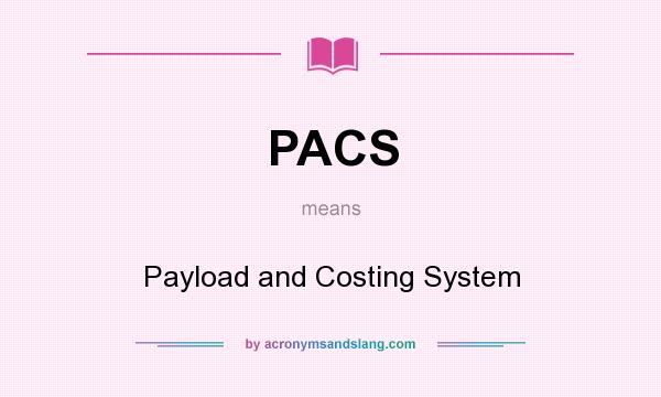 What does PACS mean? It stands for Payload and Costing System