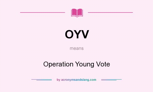 What does OYV mean? It stands for Operation Young Vote
