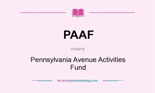 What does PAAF mean? It stands for Pennsylvania Avenue Activities Fund