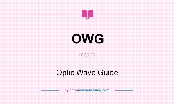 What does OWG mean? It stands for Optic Wave Guide