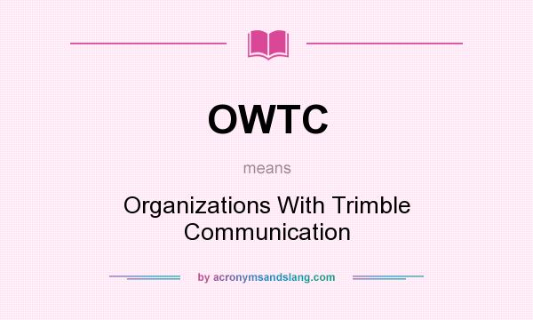 What does OWTC mean? It stands for Organizations With Trimble Communication