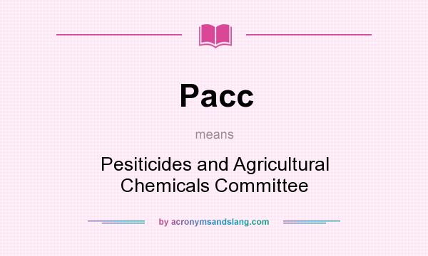 What does Pacc mean? It stands for Pesiticides and Agricultural Chemicals Committee