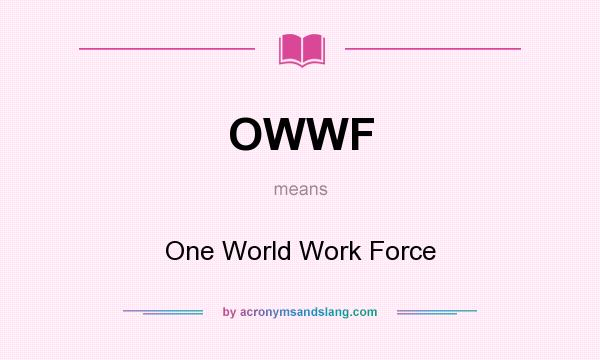 What does OWWF mean? It stands for One World Work Force