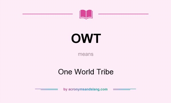 What does OWT mean? It stands for One World Tribe