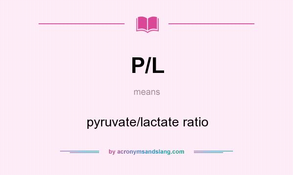 What does P/L mean? It stands for pyruvate/lactate ratio